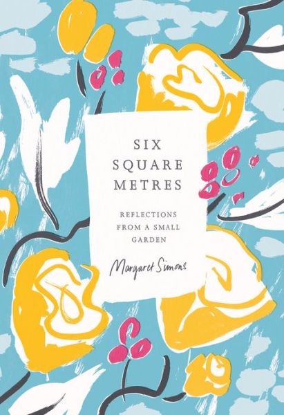 Cover for Margaret Simons · Six Square Metres Reflections from a Small Garden (Book) (2020)