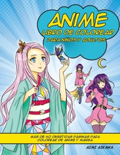 Cover for Aimi Aikawa · Anime libro de colorear para ninos y adultos: Mas de 40 divertidas paginas para colorear de anime y manga (Paperback Book) (2020)