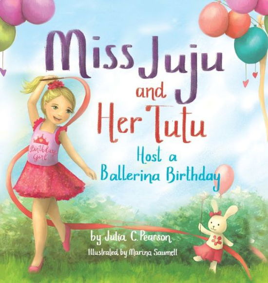 Cover for Julia C Pearson · Miss Juju and Her Tutu: Host a Ballerina Birthday (Hardcover Book) (2021)