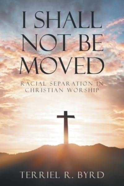 Terriel Byrd · I Shall Not Be Moved (Paperback Book) (2021)