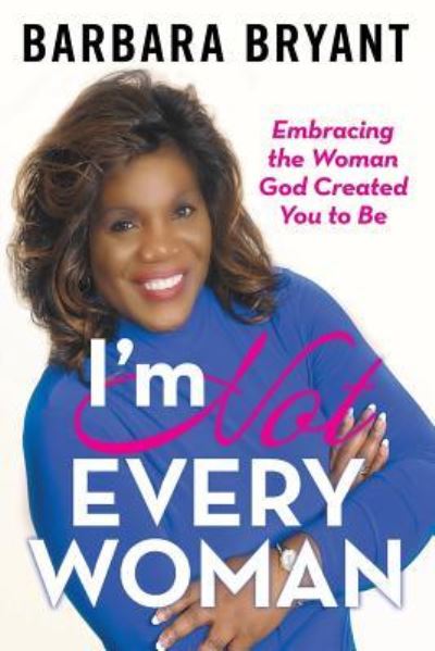 Cover for Barbara Bryant · I'm Not Every Woman: Embracing the Woman God Created You to Be (Paperback Book) (2019)