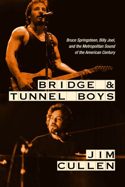 Cover for Jim Cullen · Bridge and Tunnel Boys: Bruce Springsteen, Billy Joel, and the Metropolitan Sound of the American Century (Hardcover Book) (2023)