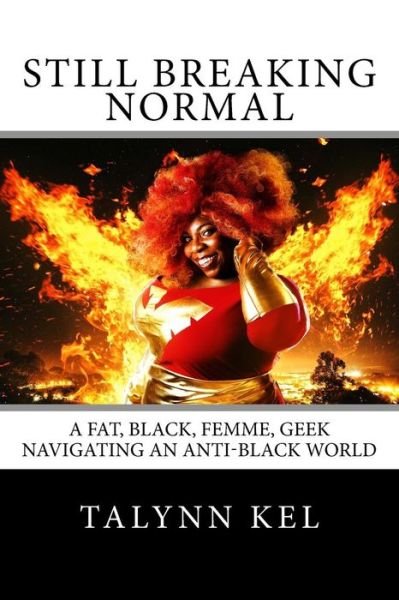 Cover for TaLynn Kel · Still Breaking Normal : A Fat, Black, Femme, Geek Navigating an Anti-Black World (Paperback Book) (2018)