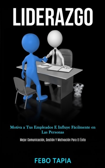 Cover for Febo Tapia · Liderazgo: Motiva a tus empleados e influye facilmente en las personas (Mejor comunicacion, gestion y motivacion para el exito) (Taschenbuch) (2020)