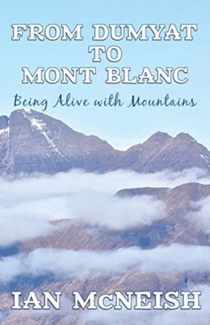 Cover for Ian McNeish · From Dumyat to Mont Blanc: Being Alive with Mountains (Paperback Book) (2020)