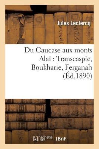 Cover for Jules LeClercq · Du Caucase Aux Monts Alai Transcaspie, Boukharie, Ferganah (Paperback Book) (2016)