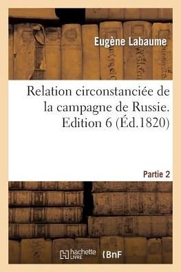 Cover for Labaume-e · Relation Circonstanciee De La Campagne De Russie. Edition 6, Partie 2 (Paperback Bog) [French edition] (2013)