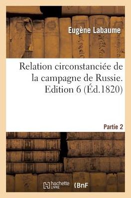 Cover for Labaume-e · Relation Circonstanciee De La Campagne De Russie. Edition 6, Partie 2 (Taschenbuch) [French edition] (2013)