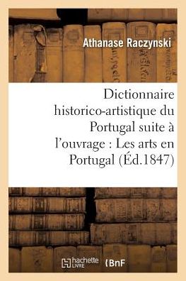 Cover for Raczynski-a · Dictionnaire Historico-artistique Du Portugal Pour Faire Suite a L'ouvrage: Les Arts en Portugal (Paperback Book) (2016)