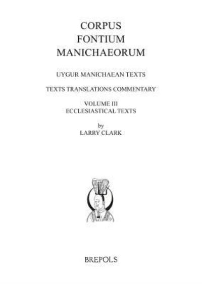 Cover for Larry Clark · Uygur Manichaean Texts, Volume III : Ecclesiastical Texts (Hardcover Book) (2018)