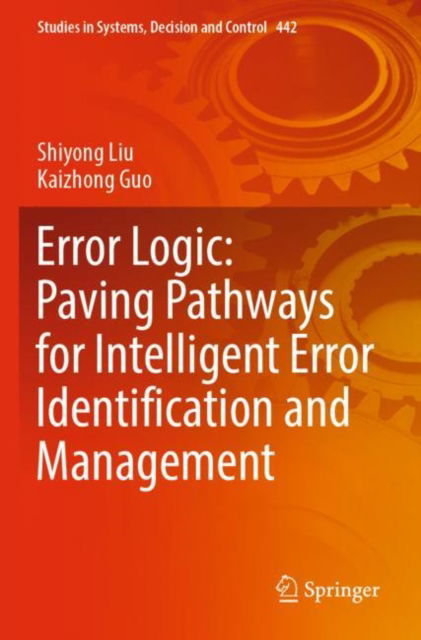 Cover for Shiyong Liu · Error Logic: Paving Pathways for Intelligent Error Identification and Management - Studies in Systems, Decision and Control (Paperback Book) [2023 edition] (2024)