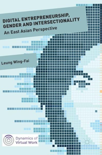 Cover for Wing-Fai Leung · Digital Entrepreneurship, Gender and Intersectionality: An East Asian Perspective - Dynamics of Virtual Work (Hardcover Book) [1st ed. 2019 edition] (2018)