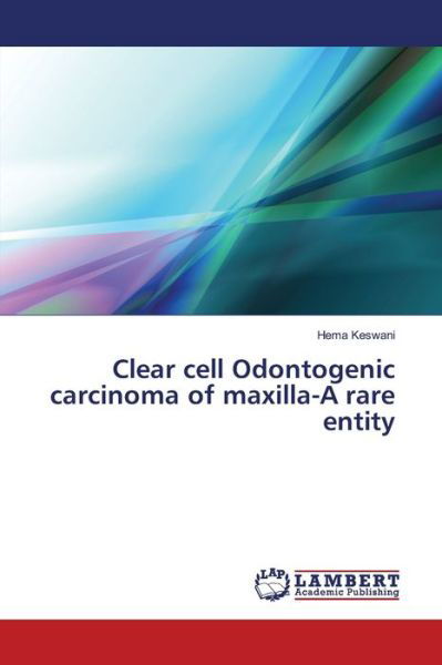 Clear cell Odontogenic carcinoma of maxilla-A rare entity - Hema Keswani - Kirjat - LAP LAMBERT Academic Publishing - 9783330330221 - maanantai 19. kesäkuuta 2017