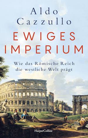 Cover for Aldo Cazzullo · Ewiges Imperium. Wie das Römische Reich die westliche Welt prägt (Book) (2024)