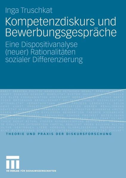 Cover for Inga Truschkat · Kompetenzdiskurs Und Bewerbungsgesprache: Eine Dispositivanalyse (Neuer) Rationalitaten Sozialer Differenzierung - Theorie Und Praxis Der Diskursforschung (Paperback Book) [2008 edition] (2008)