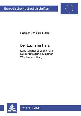 Cover for Rudiger Schultze-Lutter · Der Luchs Im Harz: Landschaftsgestaltung Und Buergerbefragung Zu Seiner Wiederansiedlung - Europaeische Hochschulschriften / European University Studie (Paperback Book) (2002)