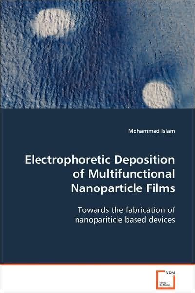 Cover for Mohammad Islam · Electrophoretic Deposition of Multifunctional Nanoparticle Films: Towards the Fabrication of Nanopariticle Based Devices (Paperback Book) (2008)