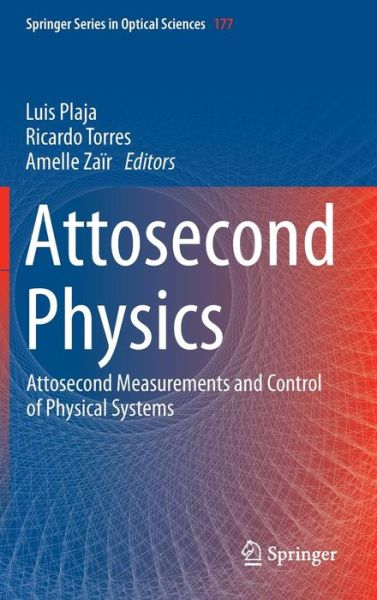 Cover for Luis Plaja · Attosecond Physics: Attosecond Measurements and Control of Physical Systems - Springer Series in Optical Sciences (Hardcover Book) [2013 edition] (2013)