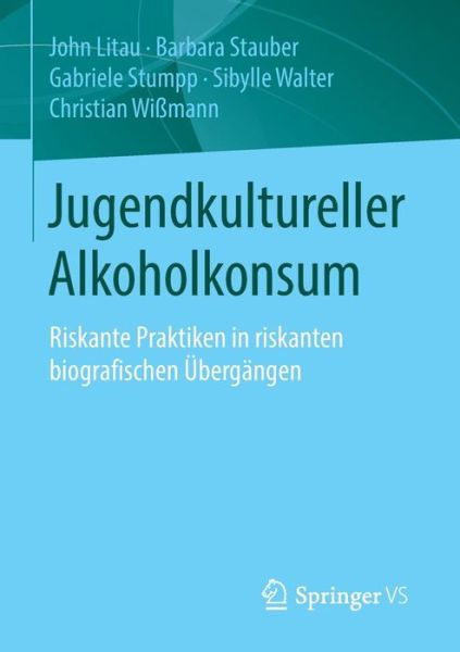 Cover for John Litau · Jugendkultureller Alkoholkonsum: Riskante Praktiken in Riskanten Biografischen UEbergangen (Paperback Book) [2015 edition] (2015)