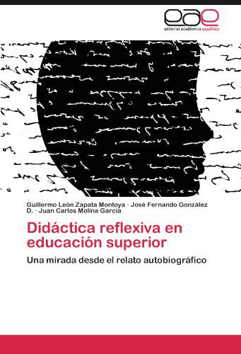 Cover for Juan Carlos Molina García · Didáctica Reflexiva en Educación Superior: Una Mirada Desde El Relato Autobiográfico (Paperback Book) [Spanish edition] (2012)