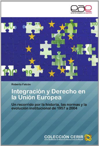 Cover for Roberto Falcón · Integración Y Derecho en La Unión Europea: Un Recorrido Por La Historia, Las Normas Y La Evolución Institucional De 1957 a 2004 (Paperback Book) [Spanish edition] (2012)