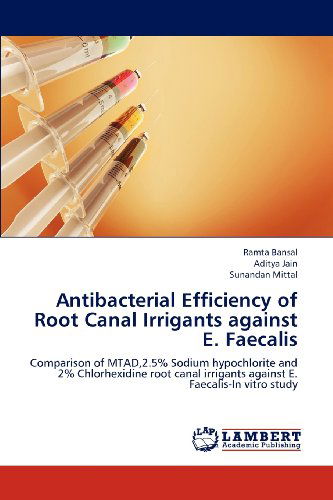 Cover for Sunandan Mittal · Antibacterial Efficiency of Root Canal Irrigants Against E. Faecalis: Comparison of Mtad,2.5% Sodium Hypochlorite and 2% Chlorhexidine Root Canal Irrigants Against E. Faecalis-in Vitro Study (Paperback Book) (2012)