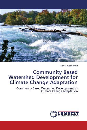 Cover for Assefa Abelieneh · Community Based Watershed Development for Climate Change Adaptation: Community Based Watershed Development vs Climate Change Adaptation (Paperback Book) (2013)
