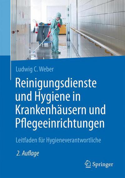 Cover for Ludwig C. Weber · Reinigungsdienste und Hygiene in Krankenhausern und Pflegeeinrichtungen: Leitfaden fur Hygieneverantwortliche (Paperback Book) (2016)