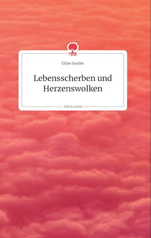 Cover for Chloe Sander · Lebensscherben und Herzenswolken. Life is a Story - story.one (Hardcover Book) (2021)