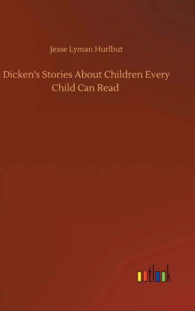 Cover for Jesse Lyman Hurlbut · Dicken's Stories About Children Every Child Can Read (Inbunden Bok) (2020)