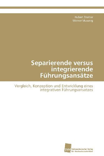 Cover for Werner Mussnig · Separierende Versus Integrierende Führungsansätze: Vergleich, Konzeption Und Entwicklung Eines Integrativen Führungsansatzes (Paperback Book) [German edition] (2012)