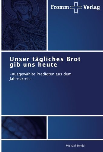 Cover for Michael Bendel · Unser Tägliches Brot Gib Uns Heute: -ausgewählte Predigten Aus Dem Jahreskreis- (German Edition) (Pocketbok) [German edition] (2014)
