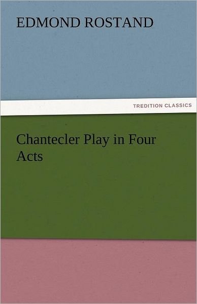 Cover for Edmond Rostand · Chantecler Play in Four Acts (Tredition Classics) (Pocketbok) (2011)