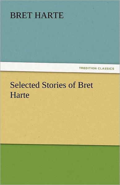 Cover for Bret Harte · Selected Stories of Bret Harte (Tredition Classics) (Paperback Book) (2011)