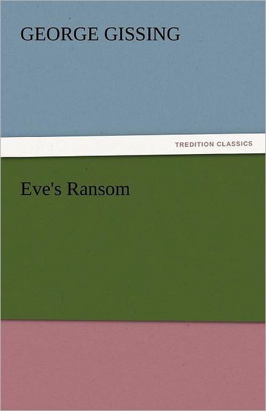 Eve's Ransom (Tredition Classics) - George Gissing - Books - tredition - 9783842455221 - November 17, 2011