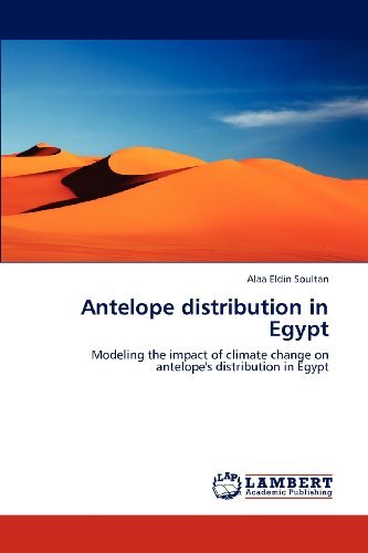 Cover for Alaa Eldin Soultan · Antelope Distribution in Egypt: Modeling the Impact of Climate Change on Antelope's Distribution in Egypt (Paperback Book) (2011)