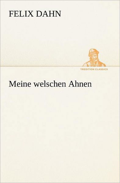 Meine Welschen Ahnen (Tredition Classics) (German Edition) - Felix Dahn - Books - tredition - 9783847236221 - May 4, 2012