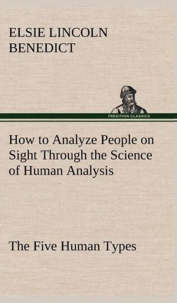 Cover for Elsie Lincoln Benedict · How to Analyze People on Sight Through the Science of Human Analysis: the Five Human Types (Gebundenes Buch) (2013)