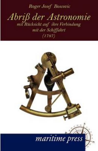 Abriss Der Astronomie Mit Ruecksicht Auf Ihre Verbindung Mit Der Schiffahrt (1787) (German Edition) - Roger Josef Boscovic - Książki - Europaeischer Hochschulverlag - 9783954271221 - 1 czerwca 2012