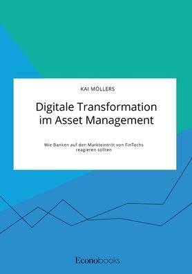 Cover for Kai Moellers · Digitale Transformation im Asset Management. Wie Banken auf den Markteintritt von FinTechs reagieren sollten (Taschenbuch) (2021)