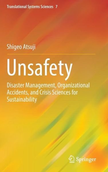 Shigeo Atsuji · Unsafety: Disaster Management, Organizational Accidents, and Crisis Sciences for Sustainability - Translational Systems Sciences (Gebundenes Buch) [1st ed. 2016 edition] (2016)