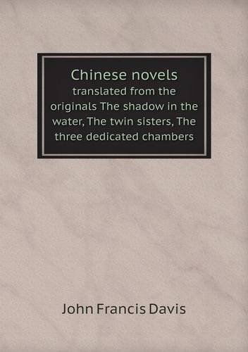 Cover for John Francis Davis · Chinese Novels Translated from the Originals the Shadow in the Water, the Twin Sisters, the Three Dedicated Chambers (Paperback Book) (2013)