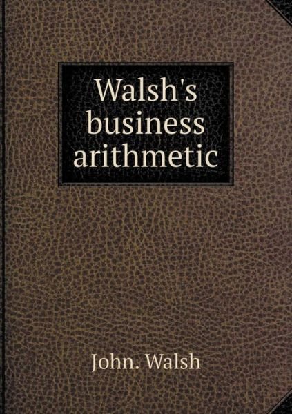 Cover for John Walsh · Walsh's Business Arithmetic (Paperback Bog) (2015)