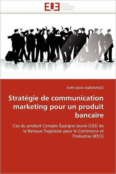 Cover for Koffi Selom Agbokanzo · Stratégie De Communication Marketing Pour Un Produit Bancaire: Cas Du Produit Compte Épargne Jeune (Cej) De La Banque Togolaise Pour Le Commerce et L'industrie (Btci) (French Edition) (Pocketbok) [French edition] (2018)