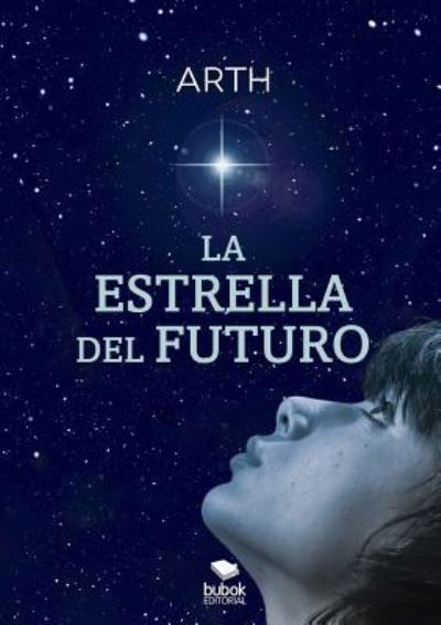 La Estrella del Futuro - Arth - Książki - Bubok Publishing S.L. - 9788468511221 - 10 kwietnia 2017