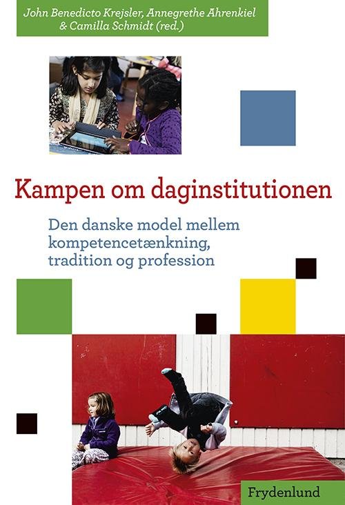 Cover for Annegrethe Ahrenkiel, John Benedicto Krejsler &amp; Camilla Schmidt (red.) · Kampen om daginstitutionen (Pocketbok) [1. utgave] [Paperback] (2014)