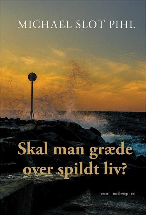 Cover for Michael Slot Pihl · Skal man græde over et spildt liv (Buch) [1. Ausgabe] (2016)