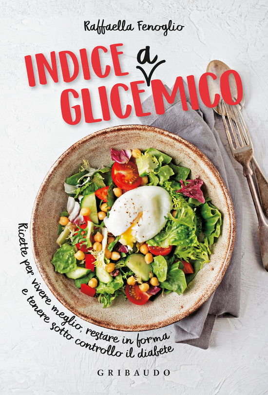 Indice Gliceamico. Ricette Per Vivere Meglio, Restare In Forma E Tenere Sotto Controllo Il Diabete - Raffaella Fenoglio - Books -  - 9788858022221 - 