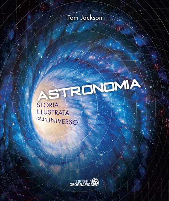 Cover for Tom Jackson · Astronomia. Storia Illustrata Dell'universo. Ediz. Illustrata (Book)