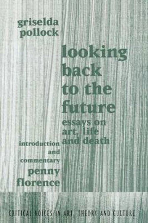 Cover for Griselda Pollock · Looking Back to the Future: 1990-1970 - Critical Voices in Art, Theory and Culture (Innbunden bok) (2001)